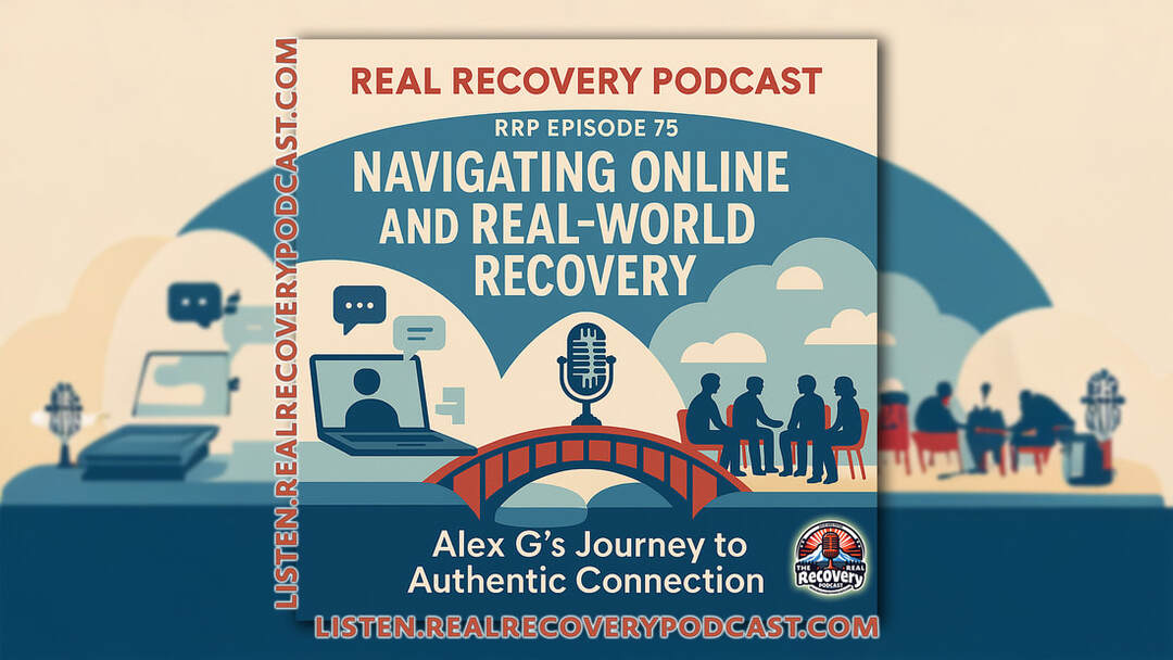 hybrid recovery community, online AA meetings, peer support in recovery, authentic connection recovery, Real Recovery Podcast Alex G