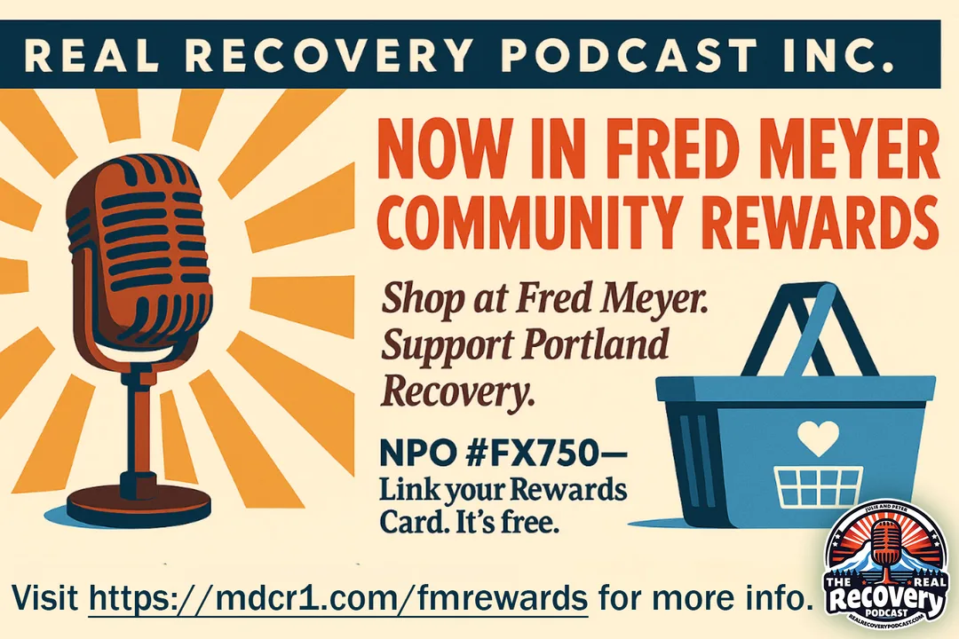Real Recovery Podcast Inc. is now enrolled in Fred Meyer Community Rewards (NPO #FX750). Link your Rewards Card and support addiction recovery stories in Portland — free.