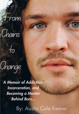Real Recovery Podcast Episode 101, life after prison recovery story, addiction recovery after incarceration, recovery and reentry podcast, Austin Cole Keever Chains to Change, building a life after prison recovery, incarceration and addiction recovery podcast, second chances recovery stories