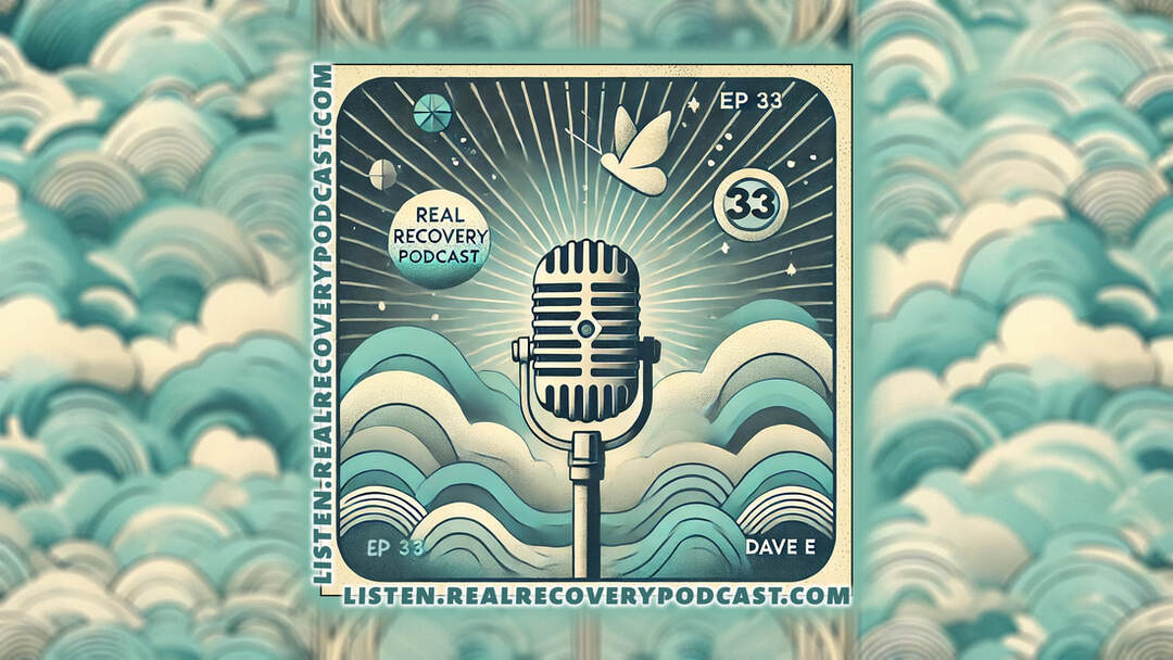 RRP episode 33 Dave E recovery, overcoming childhood trauma, temptation in sobriety, Real Recovery Podcast, addiction recovery journey