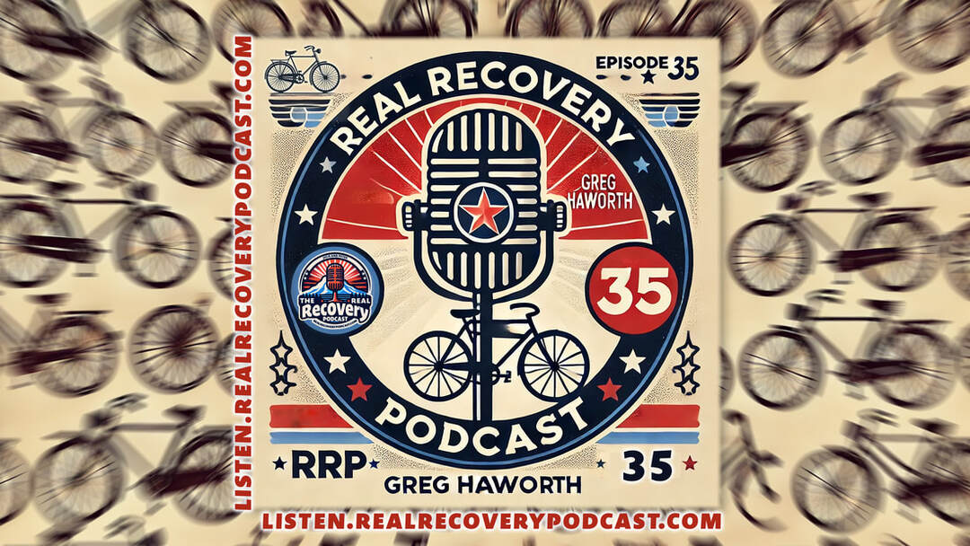 Greg Haworth recovery story, cycling addiction recovery, community support in recovery, overcoming addiction Greg Haworth, Real Recovery Podcast Episode 35