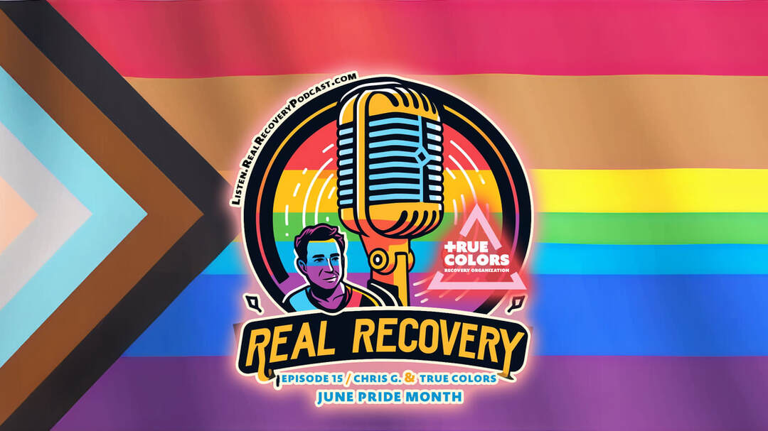 True Colors Recovery podcast episode, LGBTQ+ recovery podcast episode, Chris G True Colors Recovery interview, Real Recovery Podcast Pride Month, True Colors Recovery LGBTQ+ community support