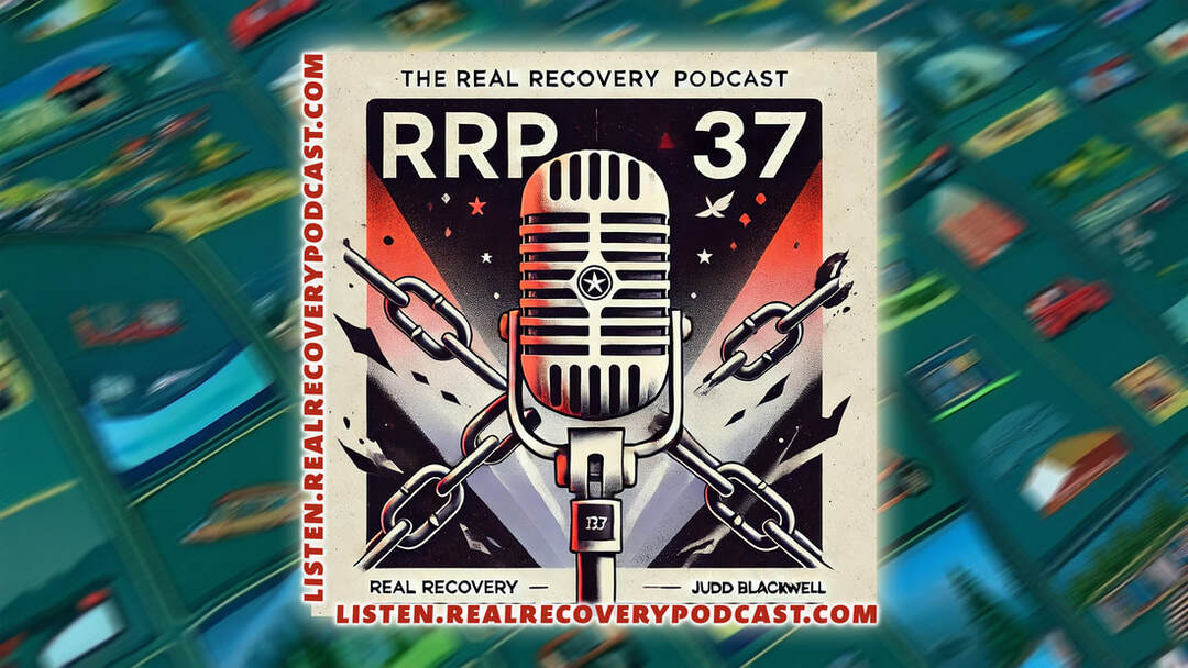 Real Recovery Podcast Judd Blackwell, Judd Blackwell abuse recovery, Judd Blackwell addiction journey, trauma recovery stories, Real Recovery Podcast episodes