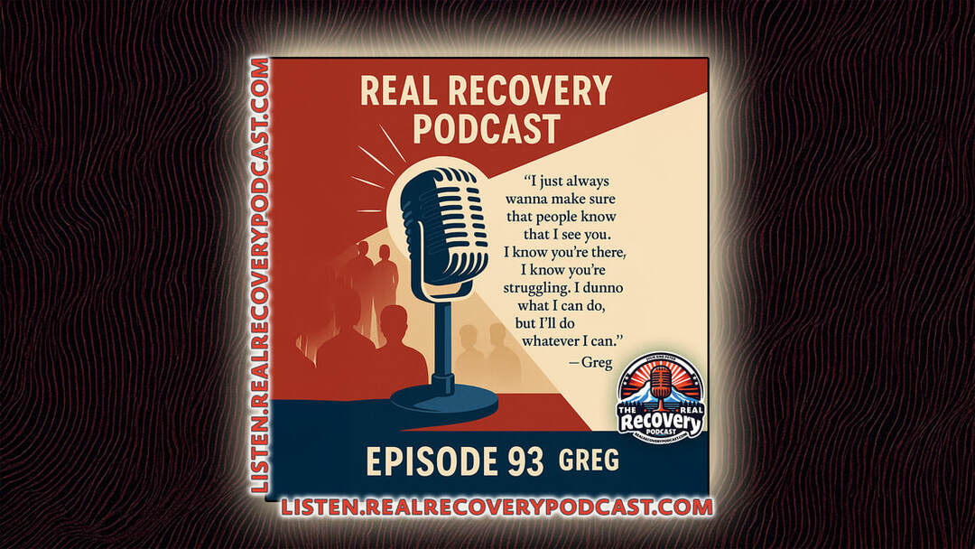 Greg recovery story, community and compassion recovery, Real Recovery Podcast episode 93, lived experience recovery interview, shelter work recovery insights
