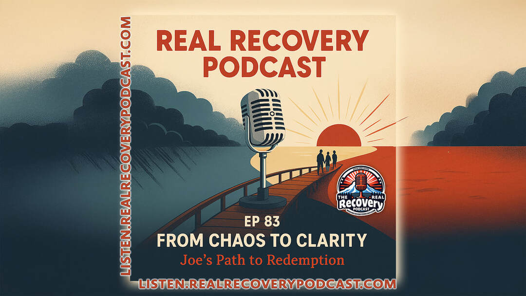 Joe recovery story, addiction recovery podcast, relapse and redemption, faith in recovery, Real Recovery Podcast episode 83