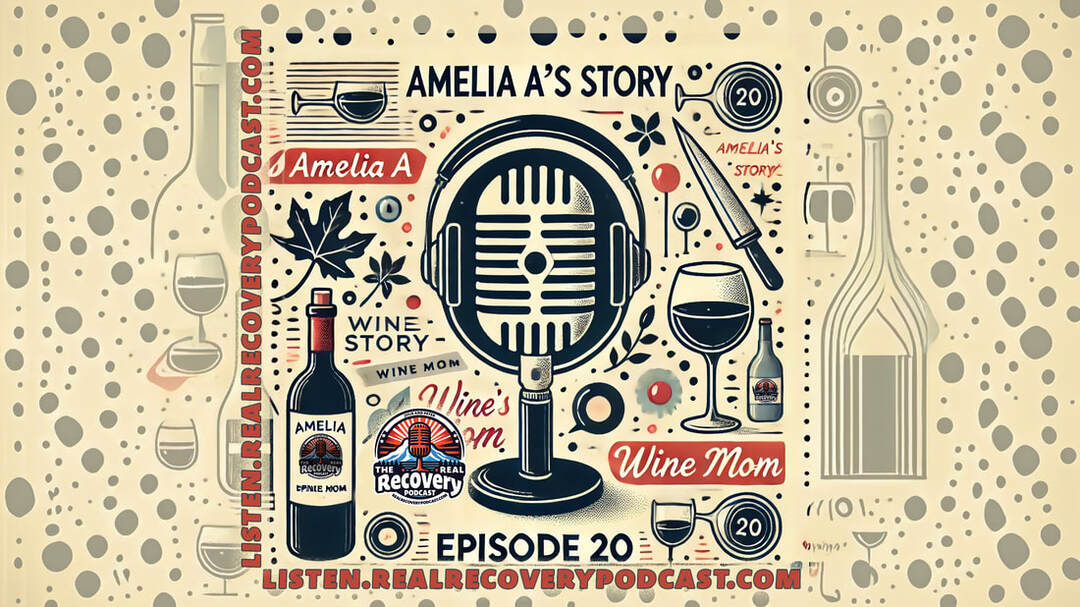 Amelia A recovery story, wine mom to sobriety, addiction recovery journey, mutual aid in addiction recovery, Real Recovery Podcast episode 20